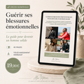 Guérir ses blessures émotionnelles — Le guide pour devenir un homme solide